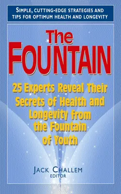 Fontanna: 25 ekspertów ujawnia swoje sekrety zdrowia i długowieczności z Fontanny Młodości - The Fountain: 25 Experts Reveal Their Secrets of Health and Longevity from the Fountain of Youth