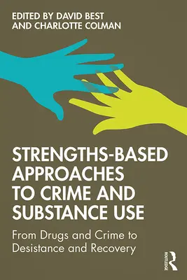 Podejście do przestępczości i używania substancji oparte na mocnych stronach: Od narkotyków i przestępczości do oporu i powrotu do zdrowia - Strengths-Based Approaches to Crime and Substance Use: From Drugs and Crime to Desistance and Recovery