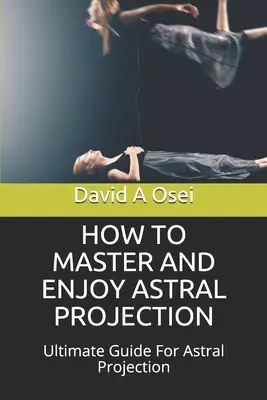 Jak opanować i cieszyć się projekcją astralną: Najlepszy przewodnik po projekcji astralnej - How to Master and Enjoy Astral Projection: Ultimate Guide For Astral Projection