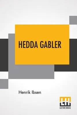 Hedda Gabler: Sztuka w czterech aktach w tłumaczeniu Edmunda Gosse'a i Williama Archera - Hedda Gabler: Play In Four Acts Translated By Edmund Gosse And William Archer