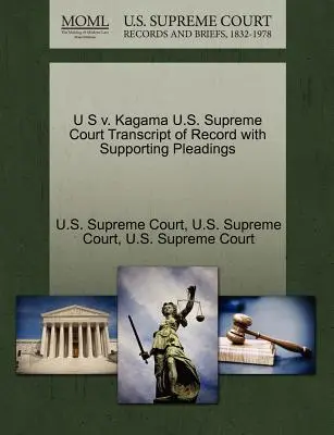 U.S. V. Kagama Sąd Najwyższy Stanów Zjednoczonych, transkrypcja zapisu z pismami procesowymi uzupełniającymi - U S V. Kagama U.S. Supreme Court Transcript of Record with Supporting Pleadings