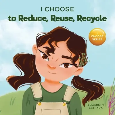 Wybieram redukcję, ponowne użycie i recykling: Kolorowa książka obrazkowa o ratowaniu naszej Ziemi - I Choose to Reduce, Reuse, and Recycle: A Colorful, Picture Book About Saving Our Earth