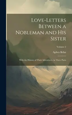 Listy miłosne między szlachcicem a jego siostrą: Z historią ich przygód. W trzech częściach; Tom 2 - Love-Letters Between a Nobleman and His Sister: With the History of Their Adventures. in Three Parts; Volume 2