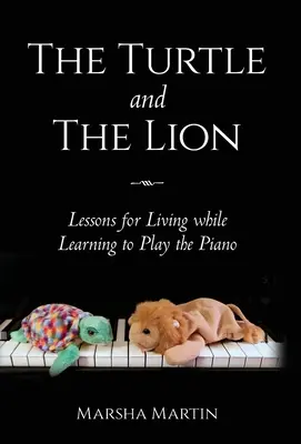 Żółw i lew: Lekcje życia podczas nauki gry na pianinie - The Turtle and The Lion: Lessons for Living while Learning to Play the Piano