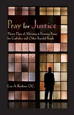 Módlmy się o sprawiedliwość: Trzydzieści dni porannej i wieczornej modlitwy dla katolików i innych pokojowo nastawionych ludzi - Pray for Justice: Thirty Days of Morning & Evening Prayer for Catholics and Other Peaceful People