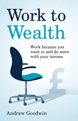 Praca do bogactwa: Pracuj, bo chcesz i rób więcej ze swoimi dochodami - Work to Wealth: Work because you want to and do more with your income