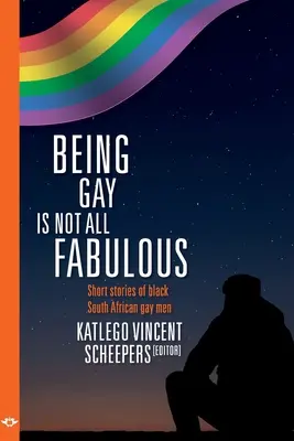 Bycie gejem to nie wszystko: Krótkie historie czarnoskórych południowoafrykańskich gejów - Being Gay is not all fabulous: Short stories of black South African gay men