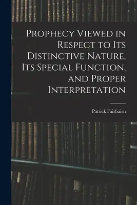 Proroctwo w odniesieniu do jego charakterystycznej natury, jego szczególnej funkcji i właściwej interpretacji - Prophecy Viewed in Respect to Its Distinctive Nature, Its Special Function, and Proper Interpretation