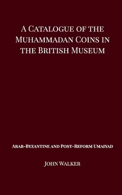 Katalog monet mahometańskich w British Museum - arabskie bizantyjskie i postreformowane umajjadzkie - A Catalogue of the Muhammadan Coins in the British Museum - Arab Byzantine and Post-Reform Umaiyad