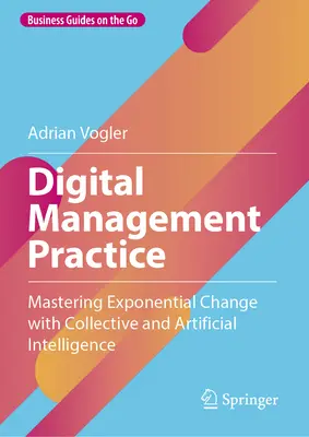 Praktyka zarządzania cyfrowego: Opanowanie zmian wykładniczych dzięki kolektywnej i sztucznej inteligencji - Digital Management Practice: Mastering Exponential Change with Collective and Artificial Intelligence