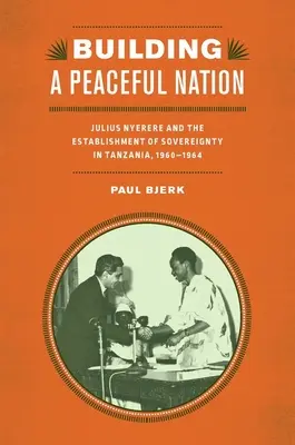 Budowanie pokojowego narodu: Julius Nyerere i ustanowienie suwerenności w Tanzanii, 1960-1964 - Building a Peaceful Nation: Julius Nyerere and the Establishment of Sovereignty in Tanzania, 1960-1964