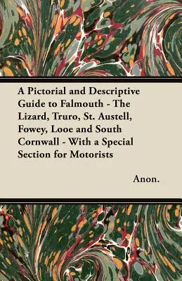 A Pictorial and Descriptive Guide to Falmouth - The Lizard, Truro, St. Austell, Fowey, Looe and South Cornwall - Ze specjalną sekcją dla zmotoryzowanych - A Pictorial and Descriptive Guide to Falmouth - The Lizard, Truro, St. Austell, Fowey, Looe and South Cornwall - With a Special Section for Motorists
