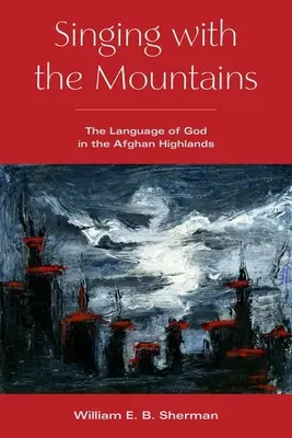 Śpiewając z górami: Język Boga na afgańskich wyżynach - Singing with the Mountains: The Language of God in the Afghan Highlands