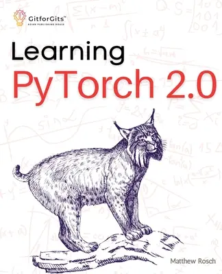 Nauka PyTorch 2.0: Eksperymentuj z głębokim uczeniem od podstaw do złożonych modeli przy użyciu wszystkich potencjalnych możliwości Pythonic PyTorch - Learning PyTorch 2.0: Experiment deep learning from basics to complex models using every potential capability of Pythonic PyTorch