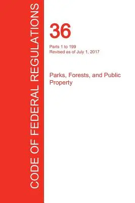 CFR 36, części od 1 do 199, Parki, lasy i własność publiczna, 01 lipca 2017 r. (tom 1 z 3) (Biuro Rejestru Federalnego (Cfr)) - CFR 36, Parts 1 to 199, Parks, Forests, and Public Property, July 01, 2017 (Volume 1 of 3) (Office of the Federal Register (Cfr))