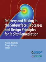 Dostarczanie i mieszanie w podpowierzchni: Procesy i zasady projektowania remediacji in situ - Delivery and Mixing in the Subsurface: Processes and Design Principles for in Situ Remediation