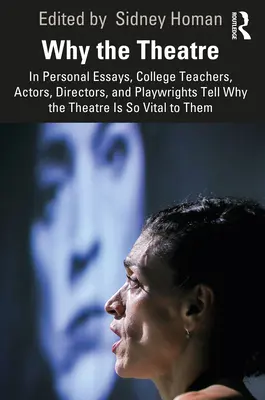 Dlaczego teatr: w osobistych esejach nauczyciele akademiccy, aktorzy, reżyserzy i dramaturdzy opowiadają, dlaczego teatr jest dla nich tak ważny - Why the Theatre: In Personal Essays, College Teachers, Actors, Directors, and Playwrights Tell Why the Theatre Is So Vital to Them