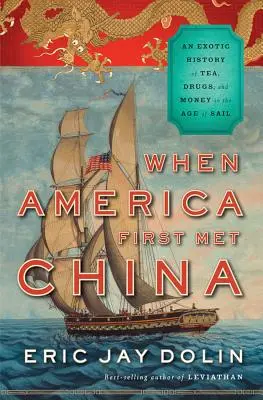 Kiedy Ameryka po raz pierwszy spotkała Chiny: Egzotyczna historia herbaty, narkotyków i pieniędzy w epoce żagli - When America First Met China: An Exotic History of Tea, Drugs, and Money in the Age of Sail