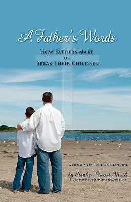 Słowa ojca - jak ojcowie tworzą lub niszczą swoje dzieci - A Father's Words - How Fathers Make or Break Their Children