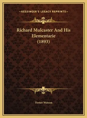 Richard Mulcaster And His Elementarie (1893)