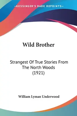 Dziki brat: Najdziwniejsze prawdziwe historie z północnego lasu (1921) - Wild Brother: Strangest Of True Stories From The North Woods (1921)