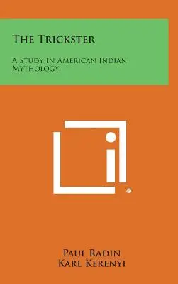 The Trickster: Studium mitologii Indian amerykańskich - The Trickster: A Study In American Indian Mythology