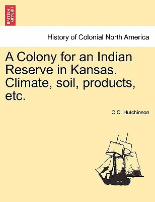 Kolonia dla rezerwatu Indian w Kansas. Klimat, gleba, produkty itp. - A Colony for an Indian Reserve in Kansas. Climate, Soil, Products, Etc.