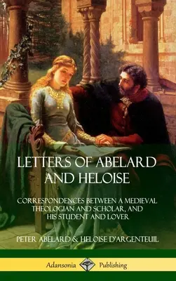 Listy Abelarda i Heloizy: Korespondencja między średniowiecznym teologiem i uczonym a jego uczennicą i kochanką (Hardcover) - Letters of Abelard and Heloise: Correspondences Between a Medieval Theologian and Scholar, and His Student and Lover (Hardcover)