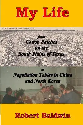 Moje życie: od grządek bawełny na południowych równinach Teksasu do stołów negocjacyjnych w Chinach i Korei Północnej - My Life: from Cotton Patches on the South Plains of Texas to Negotiation Tables in China and North Korea