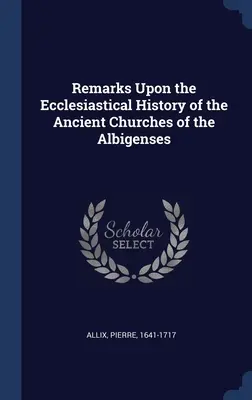 Uwagi na temat kościelnej historii starożytnych kościołów albigensów - Remarks Upon the Ecclesiastical History of the Ancient Churches of the Albigenses