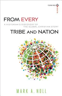 Z każdego plemienia i narodu: Odkrycie globalnej historii chrześcijaństwa przez historyka - From Every Tribe and Nation: A Historian's Discovery of the Global Christian Story