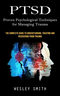 Ptsd: Sprawdzone techniki psychologiczne do zarządzania traumą (Kompletny przewodnik po zrozumieniu, leczeniu i odzyskiwaniu od - Ptsd: Proven Psychological Techniques for Managing Trauma (The Complete Guide to Understanding, Treating and Recovering From