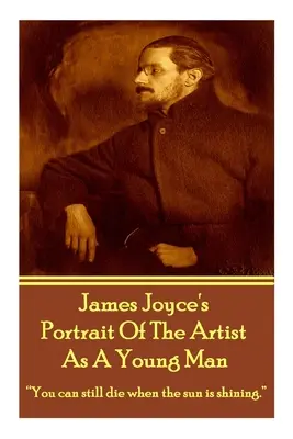 „Portret artysty jako młodzieńca” Jamesa Joyce'a: »Można umrzeć, gdy świeci słońce«. - James Joyce's The Portrait Of The Artist As A Young Man: You can still die when the sun is shining.