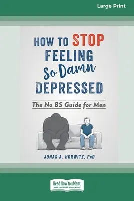 Jak przestać czuć się tak cholernie przygnębionym: The No BS Guide for Men (16pt Large Print Edition) - How to Stop Feeling So Damn Depressed: The No BS Guide for Men (16pt Large Print Edition)