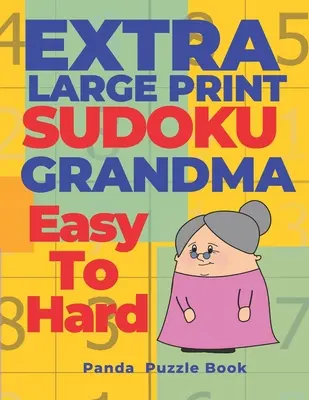 Extra Large Print Sudoku Grandma Easy To Hard: Sudoku In Very Large Print - Brain Games Book For Adults