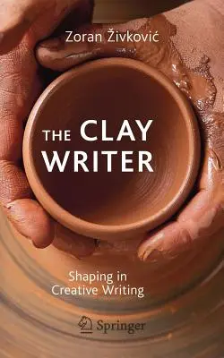 The Clay Writer: Kształtowanie w twórczym pisaniu - The Clay Writer: Shaping in Creative Writing