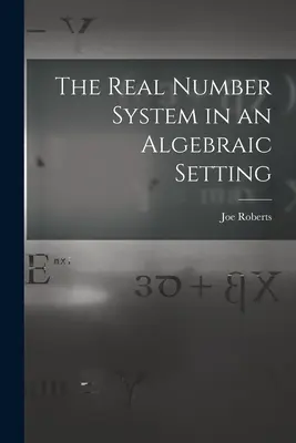 System liczb rzeczywistych w kontekście algebraicznym - The Real Number System in an Algebraic Setting