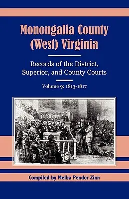 Hrabstwo Monongalia (West) Virginia: Akta sądów okręgowych, wyższych i hrabstw, tom 9: 1813-1817 - Monongalia County (West) Virginia Records of the District, Superior, and County Courts, Volume 9: 1813-1817