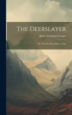 The Deerslayer: Or, The First War-path. Opowieść - The Deerslayer: Or, The First War-path. A Tale