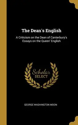 The Dean's English: Krytyka esejów dziekana Canterbury na temat angielskiego królowej - The Dean's English: A Criticism on the Dean of Canterbury's Essays on the Queen' English