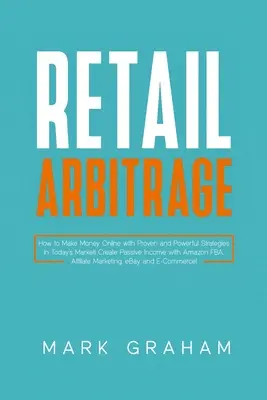 Retail Arbitrage: Jak zarabiać pieniądze online dzięki sprawdzonym i skutecznym strategiom na dzisiejszym rynku! Stwórz pasywny dochód z Amazon FBA, - Retail Arbitrage: How to Make Money Online with Proven and Powerful Strategies in Today's Market! Create Passive Income with Amazon FBA,