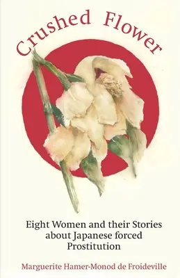 Zmiażdżony kwiat: osiem kobiet i ich historie o japońskiej przymusowej prostytucji - Crushed Flower: Eight Women and their Stories about Japanese forced Prostitution