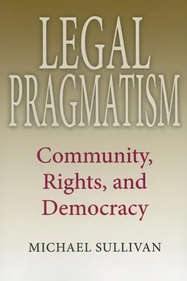 Pragmatyzm prawny: Społeczność, prawa i demokracja - Legal Pragmatism: Community, Rights, and Democracy