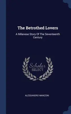 Zaręczeni kochankowie: Mediolańska opowieść z XVII wieku - The Betrothed Lovers: A Milanese Story Of The Seventeenth Century