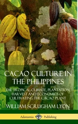 Kultura kakao na Filipinach: Tropikalny klimat, plantacja, zbiory i ekonomia uprawy kakaowca - Cacao Culture in the Philippines: The Tropical Climate, Plantation, Harvest and Economics of Cultivating the Cacao Plant