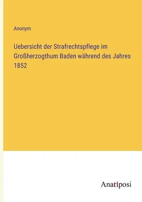 Przegląd administracji prawa karnego w Wielkim Księstwie Badenii w roku 1852 - Uebersicht der Strafrechtspflege im Groherzogthum Baden whrend des Jahres 1852