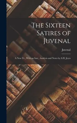 Szesnaście satyr Juvenala: Nowe tłumaczenie z wstępem, analizą i uwagami S.H. Jeyesa - The Sixteen Satires of Juvenal: A New Tr., With an Intr., Analysis and Notes by S.H. Jeyes