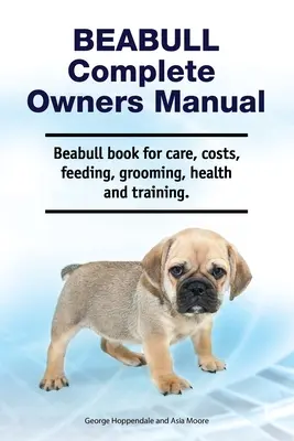 Beabull Kompletna instrukcja obsługi. Książka Beabull na temat opieki, kosztów, karmienia, pielęgnacji, zdrowia i szkolenia. - Beabull Complete Owners Manual. Beabull book for care, costs, feeding, grooming, health and training.