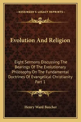 Ewolucja i religia: Osiem kazań omawiających wpływ filozofii ewolucyjnej na podstawowe doktryny ewangelickiego Chrystusa - Evolution And Religion: Eight Sermons Discussing The Bearings Of The Evolutionary Philosophy On The Fundamental Doctrines Of Evangelical Chris