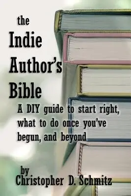 Biblia autora niezależnego: Przewodnik DIY, jak zacząć dobrze, co robić, gdy już jesteś w druku i nie tylko - The Indie Author's Bible: A DIY guide to start right, what to do once you're in print, and beyond